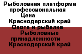 Рыболовная платформа профессиональная › Цена ­ 13 000 - Краснодарский край Охота и рыбалка » Рыболовные принадлежности   . Краснодарский край